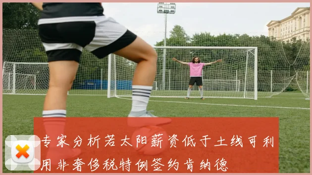 专家分析若太阳薪资低于土线可利用非奢侈税特例签约肯纳德